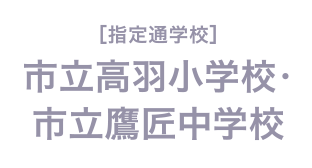 ［指定通学校］市立高羽小学校・市立鷹匠中学校