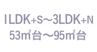 1LDK+S～3LDK+N 53㎡台～95㎡台