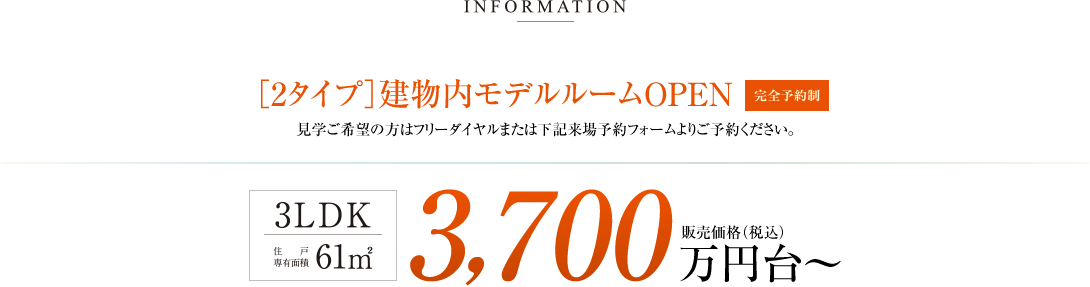 INFORMATION ［2タイプ］建物内モデルルームOPEN《完全予約制》