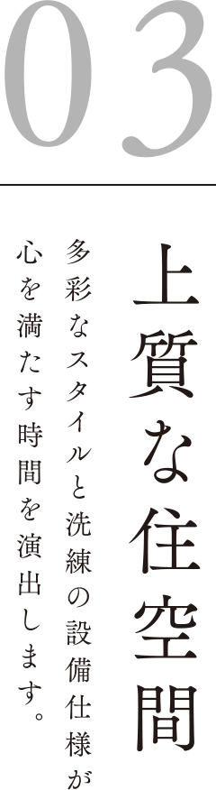 03「上質な住空間」多彩なスタイルと洗練の設備仕様が心を満たす時間を演出します。