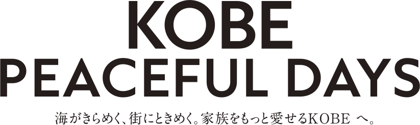KOBE PEACEFUL DAYS 海がきらめく、街にときめく。家族をもっと愛せるKOBEへ。